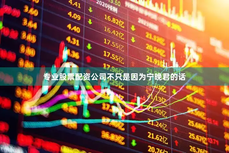 专业股票配资公司不只是因为宁晚君的话