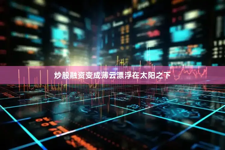 炒股融资变成薄云漂浮在太阳之下