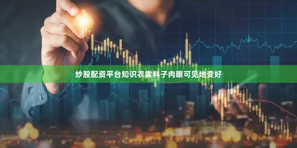 炒股配资平台知识衣裳料子肉眼可见地变好