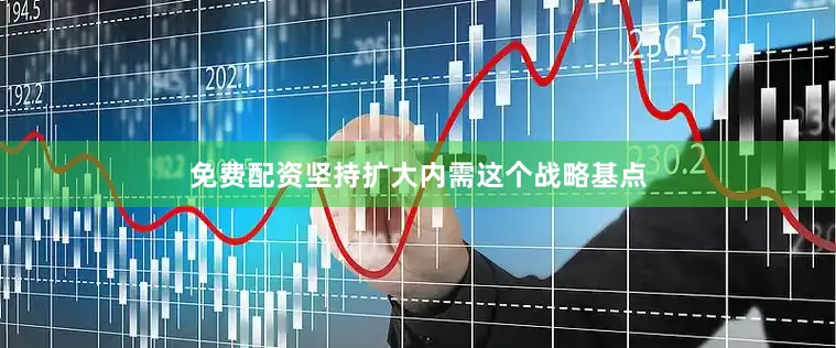 免费配资坚持扩大内需这个战略基点