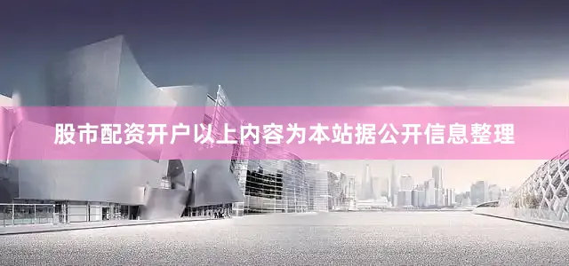 股市配资开户以上内容为本站据公开信息整理